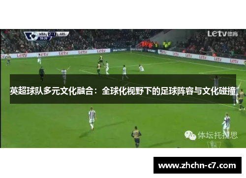 英超球队多元文化融合：全球化视野下的足球阵容与文化碰撞
