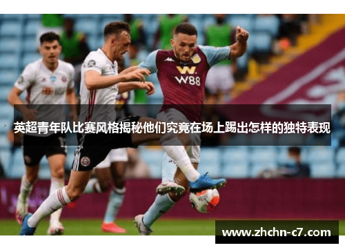 英超青年队比赛风格揭秘他们究竟在场上踢出怎样的独特表现