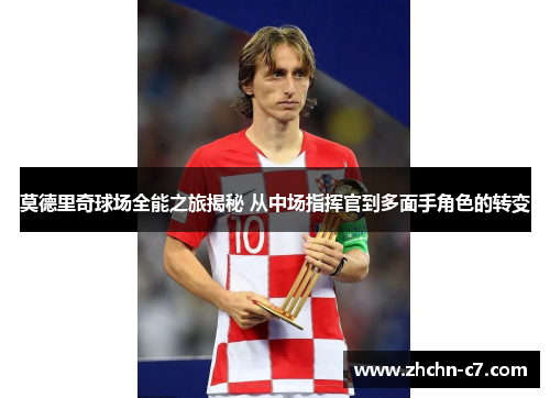 莫德里奇球场全能之旅揭秘 从中场指挥官到多面手角色的转变