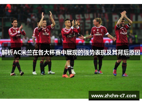解析AC米兰在各大杯赛中展现的强势表现及其背后原因
