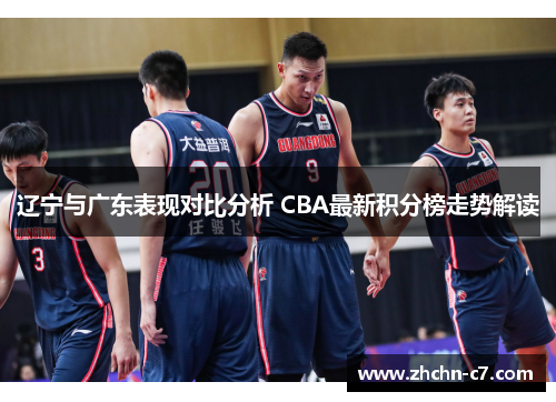 辽宁与广东表现对比分析 CBA最新积分榜走势解读