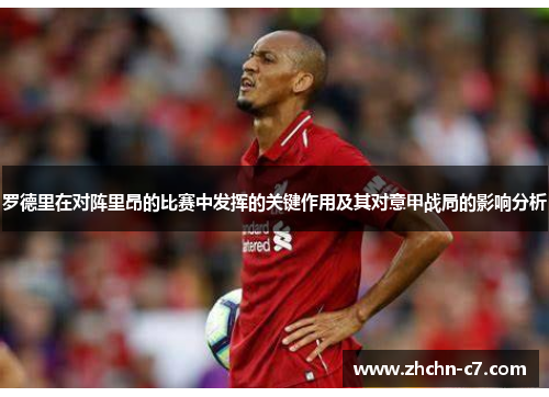 罗德里在对阵里昂的比赛中发挥的关键作用及其对意甲战局的影响分析