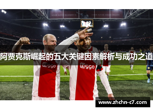 阿贾克斯崛起的五大关键因素解析与成功之道