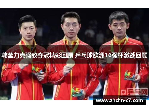 韩莹力克强敌夺冠精彩回顾 乒乓球欧洲16强杯激战回顾 韩莹力克强敌夺冠精彩回顾 乒乓球欧洲16强杯激战回顾