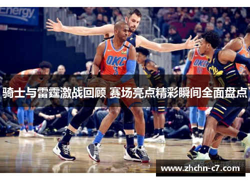 骑士与雷霆激战回顾 赛场亮点精彩瞬间全面盘点
