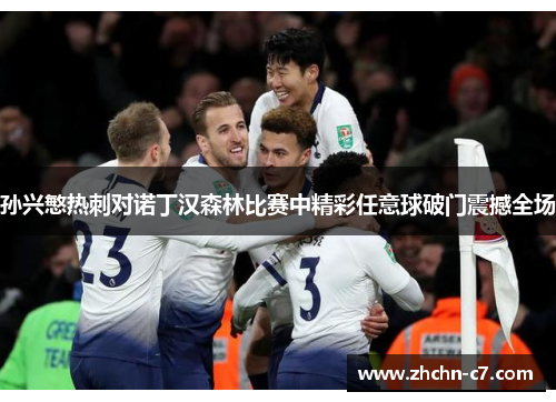 孙兴慜热刺对诺丁汉森林比赛中精彩任意球破门震撼全场