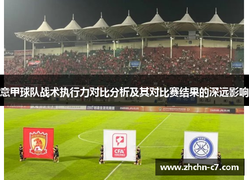 意甲球队战术执行力对比分析及其对比赛结果的深远影响