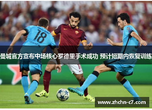 曼城官方宣布中场核心罗德里手术成功 预计短期内恢复训练