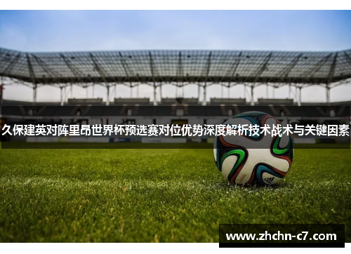 久保建英对阵里昂世界杯预选赛对位优势深度解析技术战术与关键因素