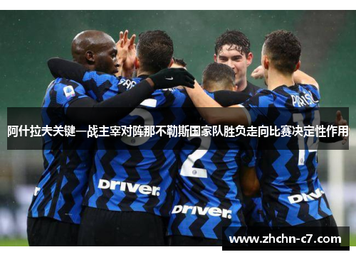 阿什拉夫关键一战主宰对阵那不勒斯国家队胜负走向比赛决定性作用 阿什拉夫关键一战主宰对阵那不勒斯国家队胜负走向比赛决定性作用