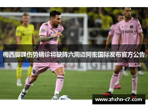 梅西脚踝伤势确诊将缺阵六周迈阿密国际发布官方公告 梅西脚踝伤势确诊将缺阵六周迈阿密国际发布官方公告